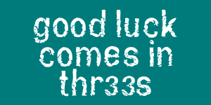 Good Luck Comes in Threes