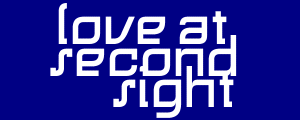 Love at Second 
Sight (sorta)