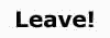 LEAVE